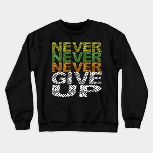 Never Never Never give up. Crewneck Sweatshirt